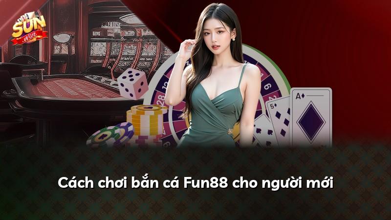 Cách chơi bắn cá Fun88 cho người mới