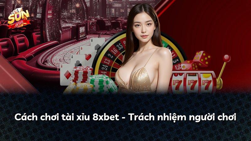 Cách chơi tài xỉu 8xbet - Trách nhiệm người chơi