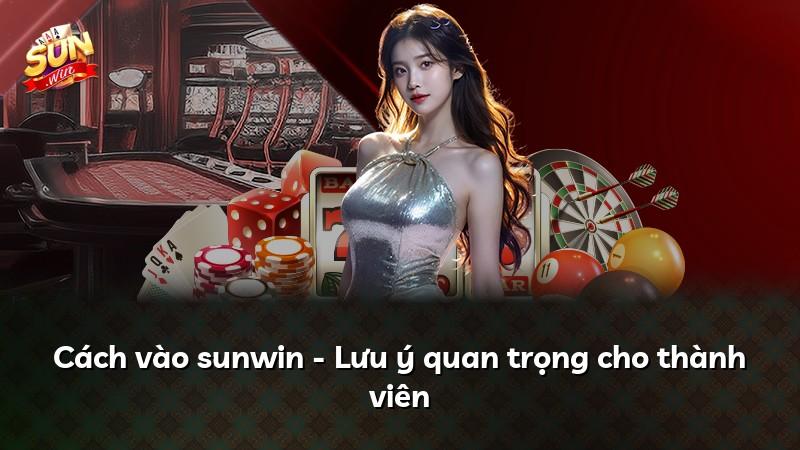 Cách vào sunwin - Lưu ý quan trọng cho thành viên