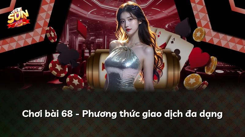 Chơi bài 68 - Phương thức giao dịch đa dạng