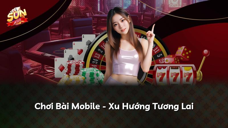 Chơi Bài Mobile - Xu Hướng Tương Lai