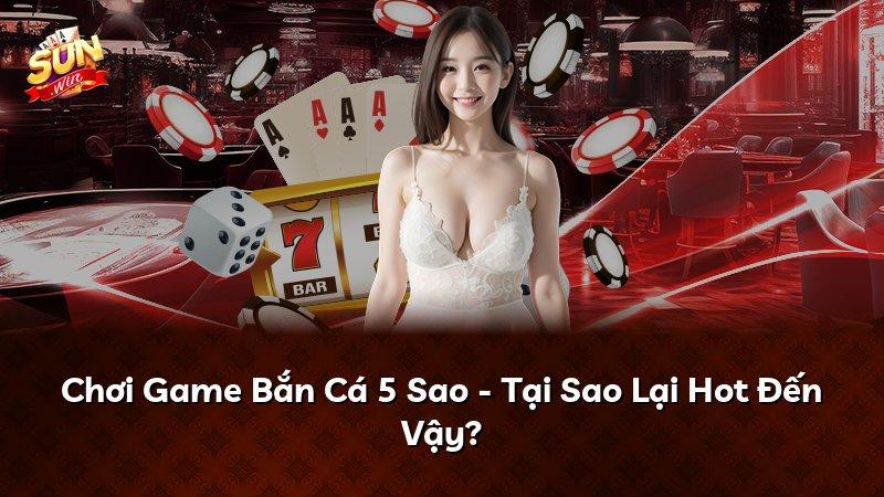 Chơi Game Bắn Cá 5 Sao - Tại Sao Lại Hot Đến Vậy?