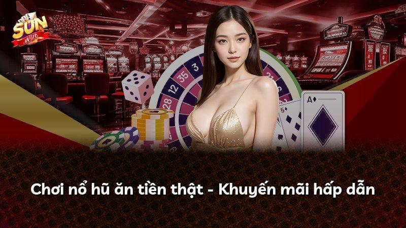 Chơi nổ hũ ăn tiền thật - Khuyến mãi hấp dẫn