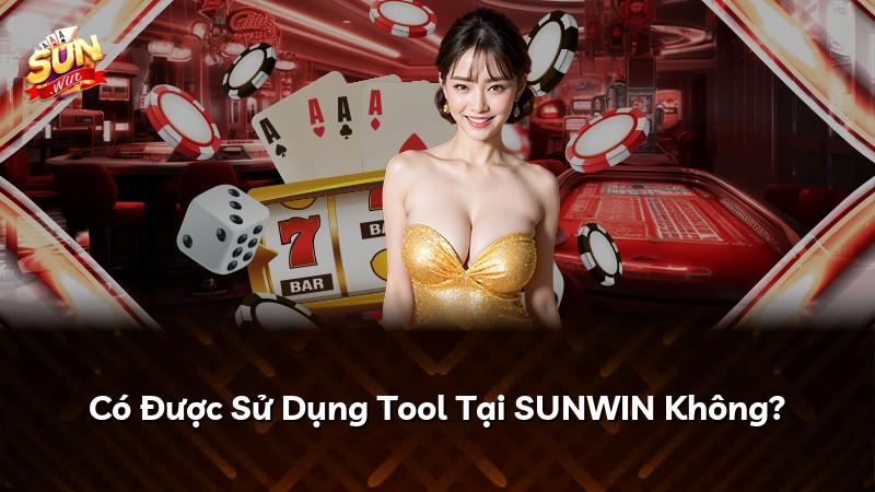 Có Được Sử Dụng Tool Tại SUNWIN Không?