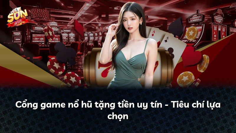 Cổng game nổ hũ tặng tiền uy tín - Tiêu chí lựa chọn