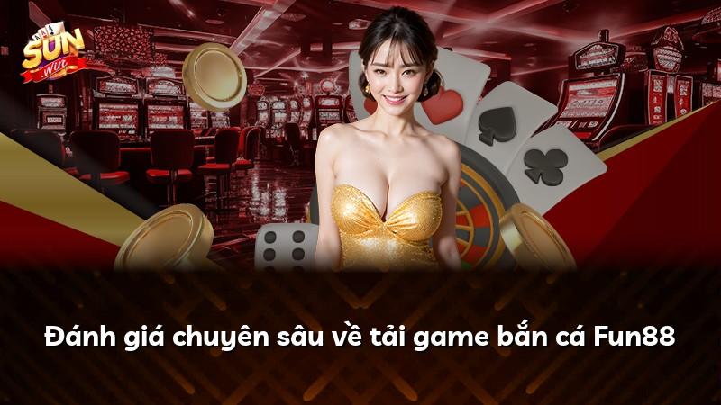 Đánh giá chuyên sâu về tải game bắn cá Fun88