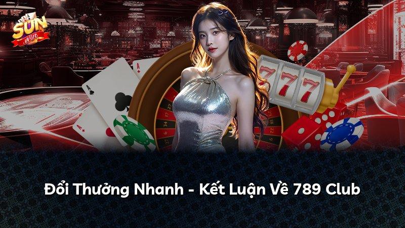 Đổi Thưởng Nhanh - Kết Luận Về 789 Club