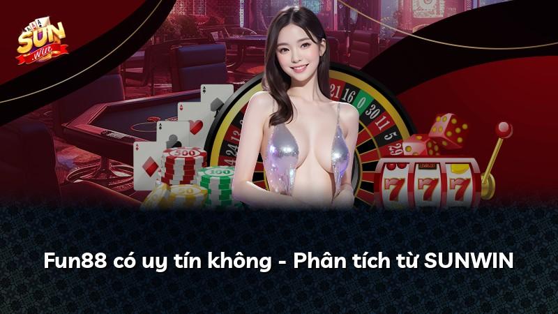 Fun88 có uy tín không - Phân tích từ SUNWIN
