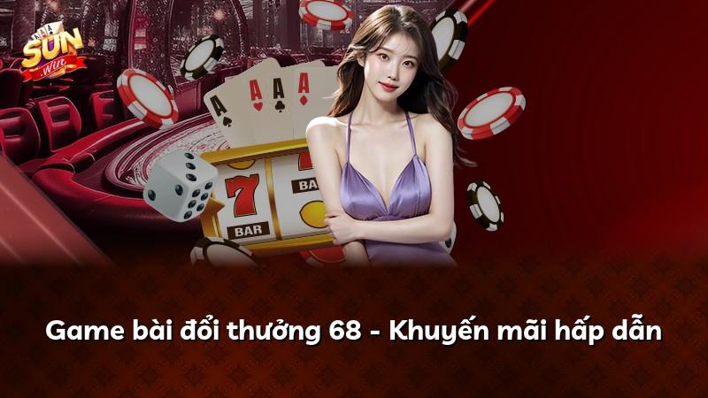 Game bài đổi thưởng 68 - Khuyến mãi hấp dẫn