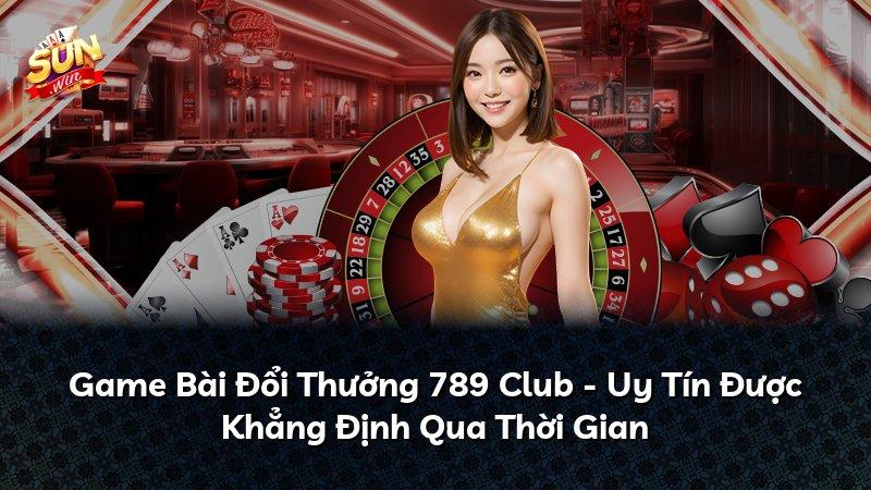 Game Bài Đổi Thưởng 789 Club - Uy Tín Được Khẳng Định Qua Thời Gian