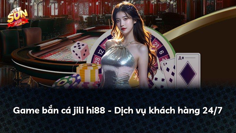 Game bắn cá jili hi88 - Dịch vụ khách hàng 24/7
