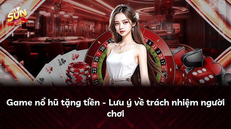 Game nổ hũ tặng tiền - Lưu ý về trách nhiệm người chơi