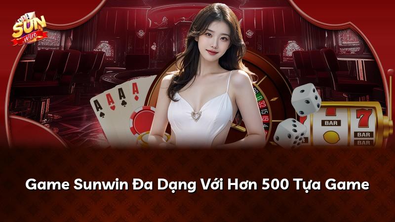 Game Sunwin Đa Dạng Với Hơn 500 Tựa Game