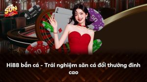 Hi88 bắn cá – Trải nghiệm săn cá đổi thưởng đỉnh cao
