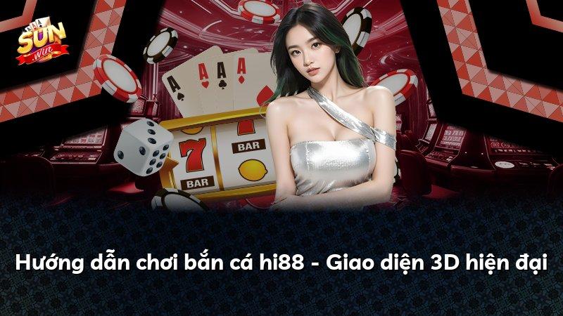 Hướng dẫn chơi bắn cá hi88 - Giao diện 3D hiện đại