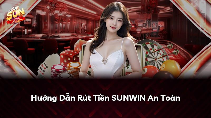 Hướng Dẫn Rút Tiền SUNWIN An Toàn