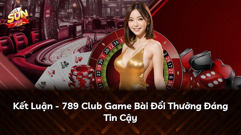 Kết Luận - 789 Club Game Bài Đổi Thưởng Đáng Tin Cậy