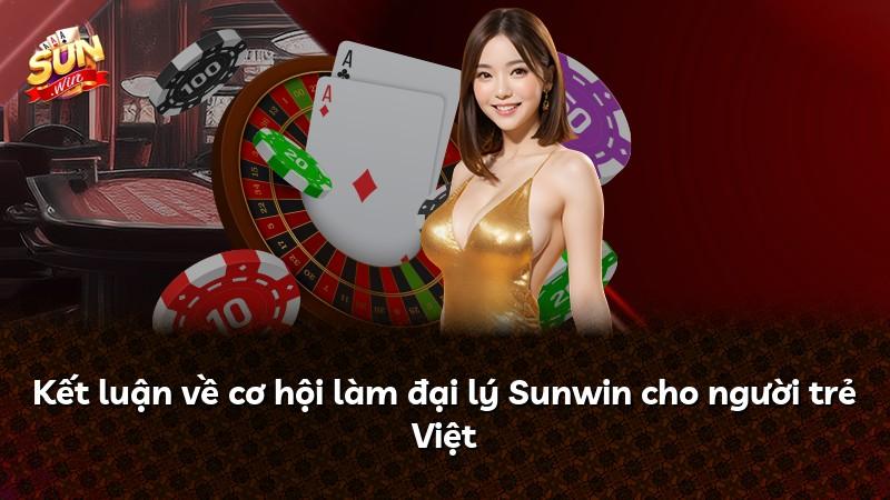 Kết luận về cơ hội làm đại lý Sunwin cho người trẻ Việt
