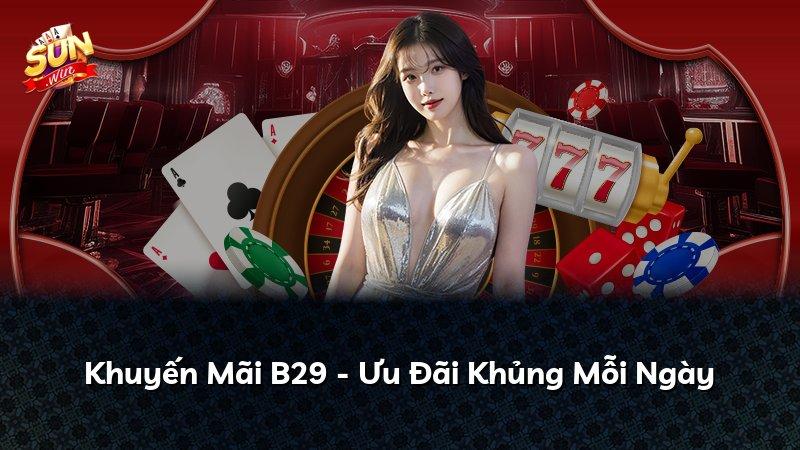 Khuyến Mãi B29 - Ưu Đãi Khủng Mỗi Ngày