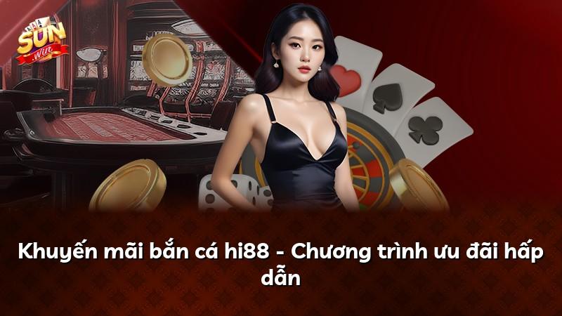 Khuyến mãi bắn cá hi88 - Chương trình ưu đãi hấp dẫn