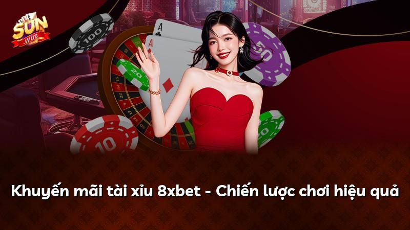 Khuyến mãi tài xỉu 8xbet - Chiến lược chơi hiệu quả