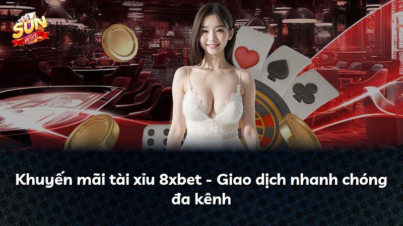 Khuyến mãi tài xỉu 8xbet - Giao dịch nhanh chóng đa kênh