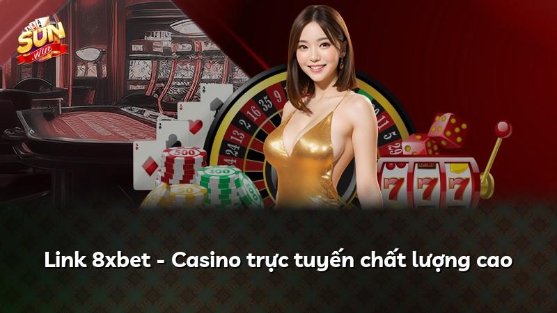 Link 8xbet - Casino trực tuyến chất lượng cao