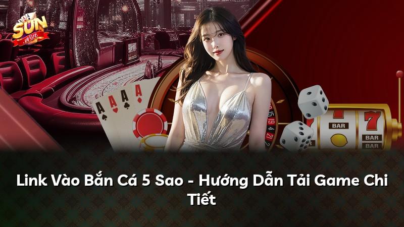 Link Vào Bắn Cá 5 Sao - Hướng Dẫn Tải Game Chi Tiết