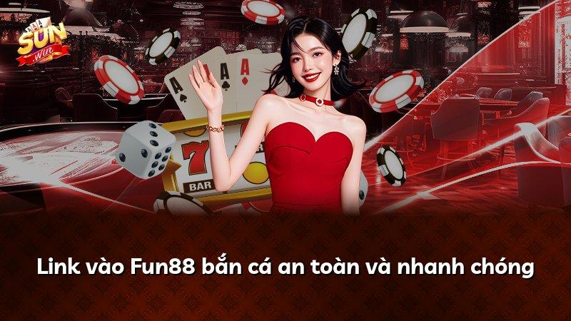 Link vào Fun88 bắn cá an toàn và nhanh chóng