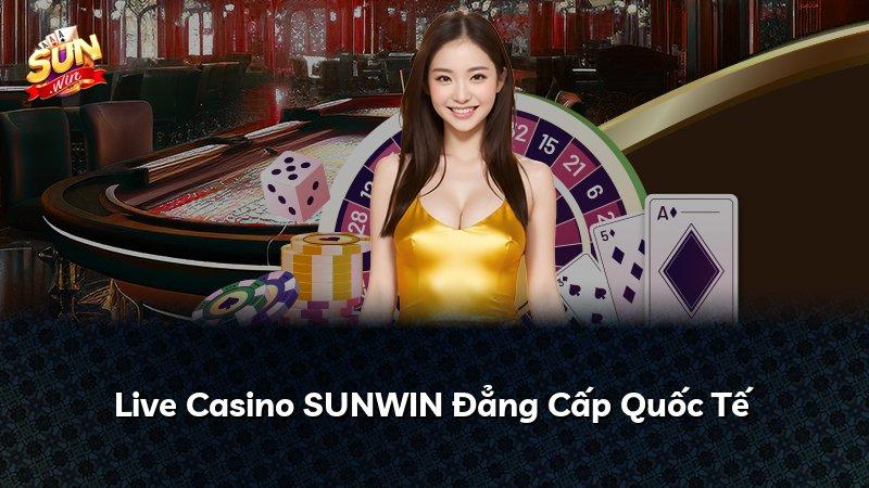 Live Casino SUNWIN Đẳng Cấp Quốc Tế