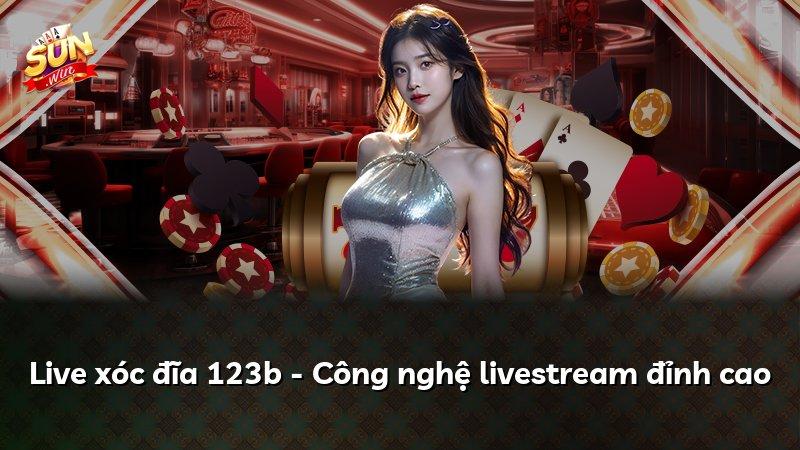 Live xóc đĩa 123b - Công nghệ livestream đỉnh cao