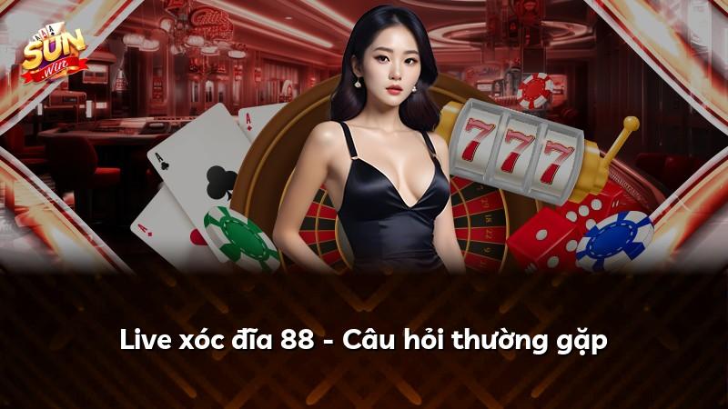 Live xóc đĩa 88 - Câu hỏi thường gặp