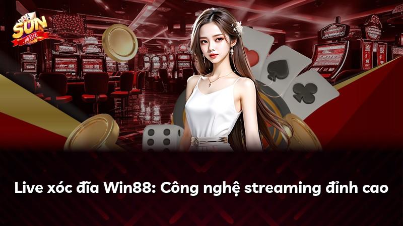 Live xóc đĩa Win88: Công nghệ streaming đỉnh cao