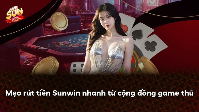 Mẹo rút tiền Sunwin nhanh từ cộng đồng game thủ