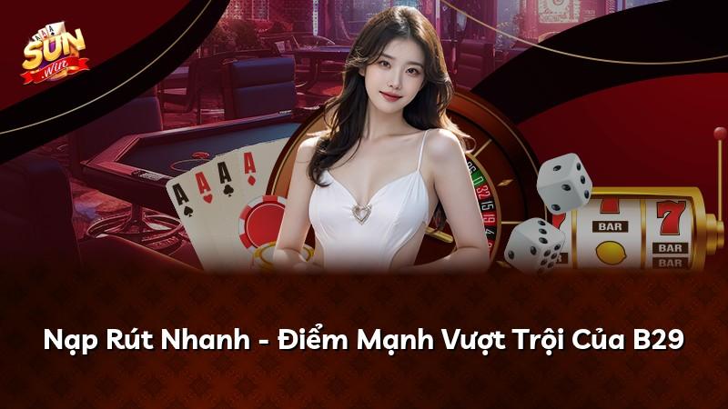 Nạp Rút Nhanh - Điểm Mạnh Vượt Trội Của B29