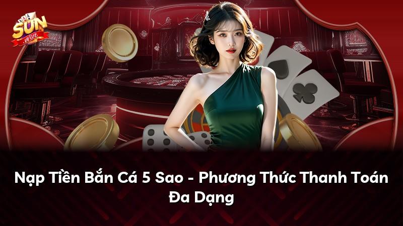 Nạp Tiền Bắn Cá 5 Sao - Phương Thức Thanh Toán Đa Dạng