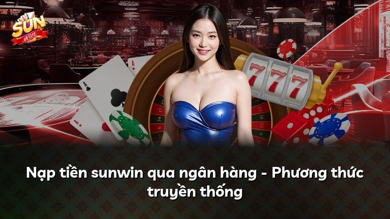 Nạp tiền sunwin qua ngân hàng - Phương thức truyền thống