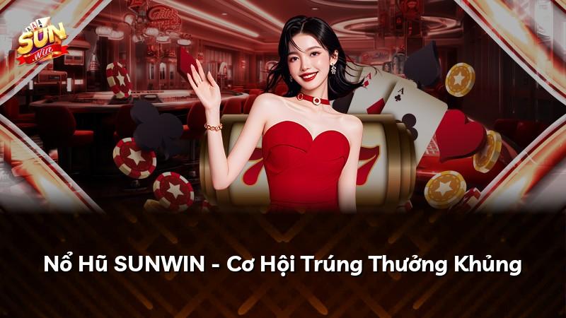 Nổ Hũ SUNWIN - Cơ Hội Trúng Thưởng Khủng