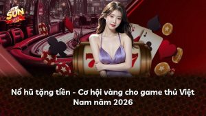 Nổ hũ tặng tiền – Cơ hội vàng cho game thủ Việt Nam năm 2026