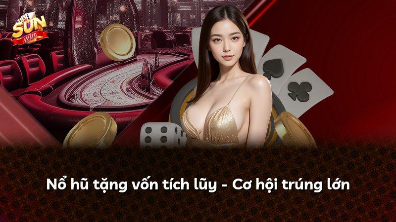 Nổ hũ tặng vốn tích lũy - Cơ hội trúng lớn