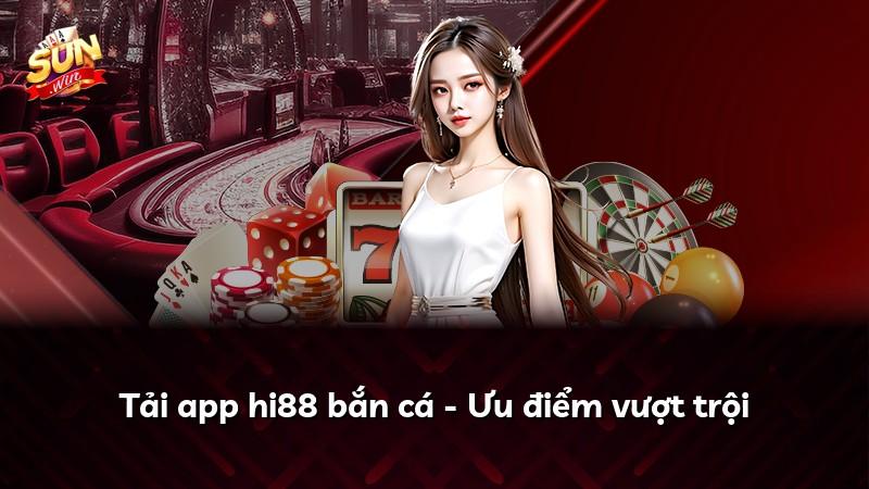 Tải app hi88 bắn cá - Ưu điểm vượt trội