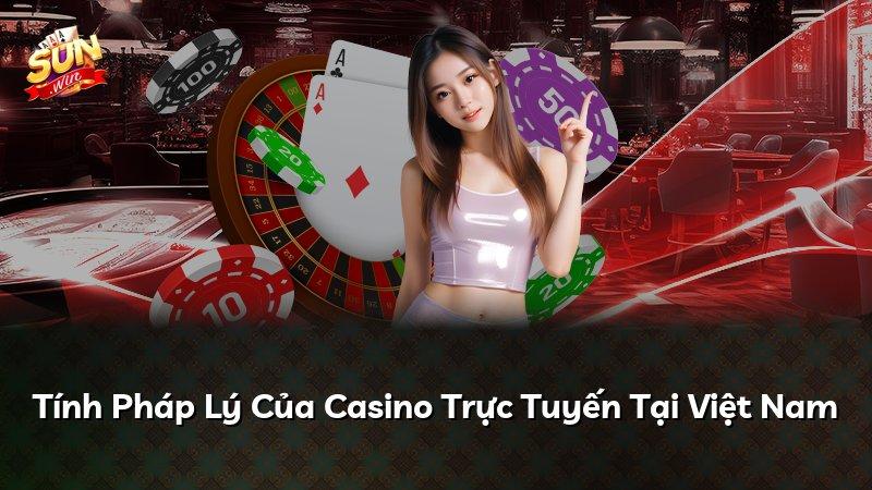 Tính Pháp Lý Của Casino Trực Tuyến Tại Việt Nam