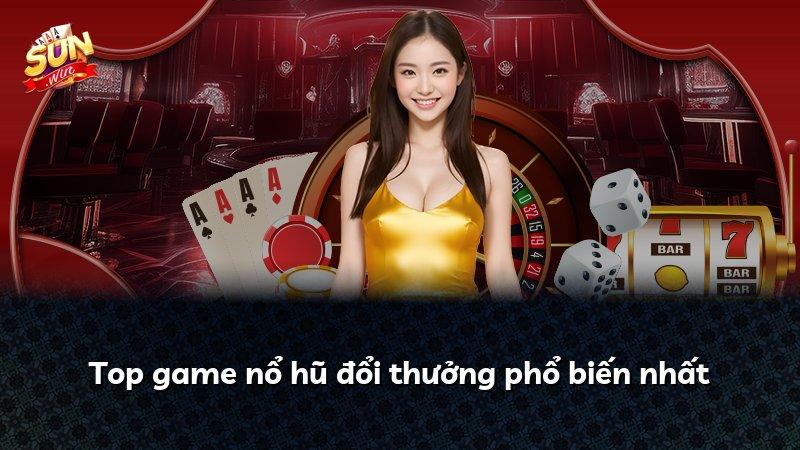 Top game nổ hũ đổi thưởng phổ biến nhất